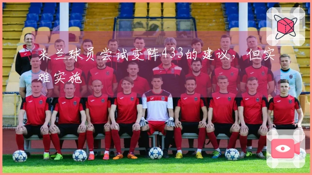 米兰球员尝试变阵433的建议，但实难实施