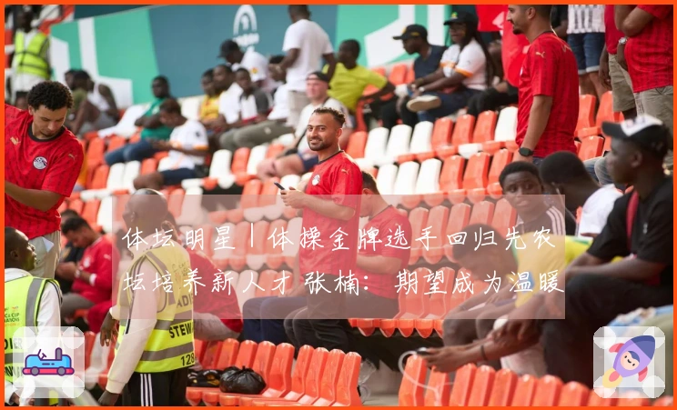 体坛明星｜体操金牌选手回归先农坛培养新人才 张楠：期望成为温暖的教练，更具坚定信念